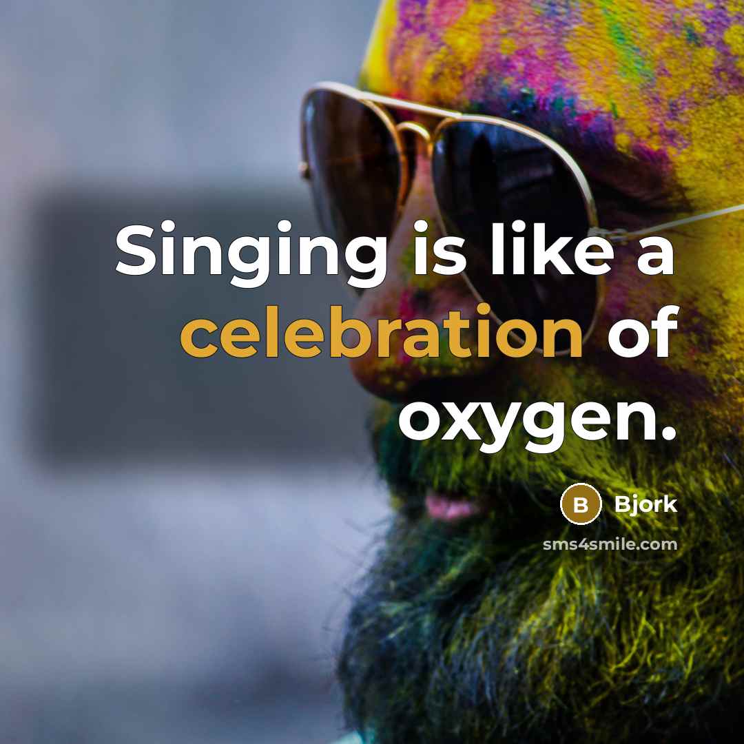“Singing is like a celebration of oxygen.” quote by Bjork