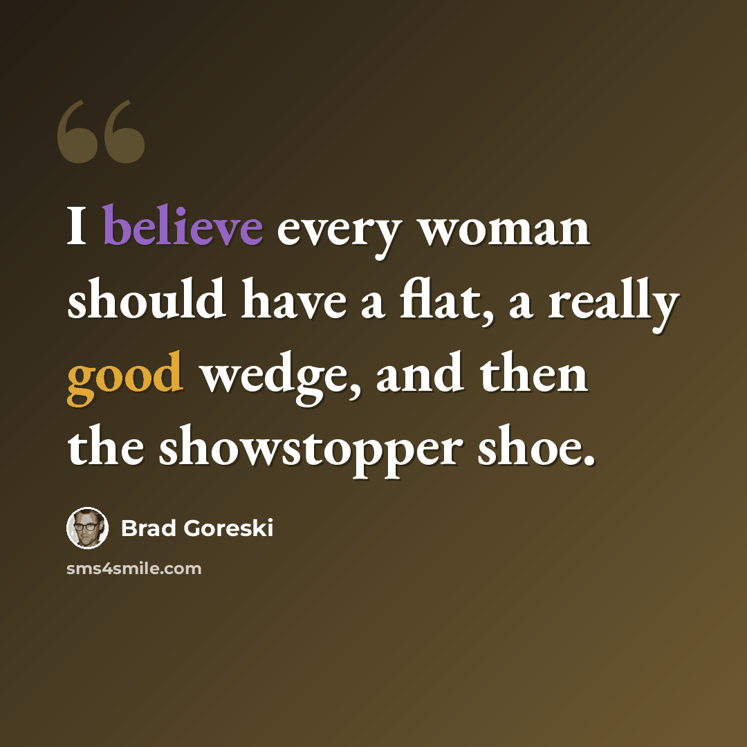 “I believe every woman should have a flat, a really good wedge, and then the showstopper shoe.” quote by Brad Goreski