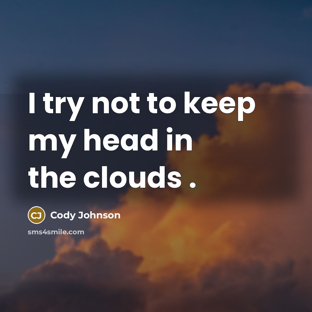 “I try not to keep my head in the clouds .” quote by Cody Johnson