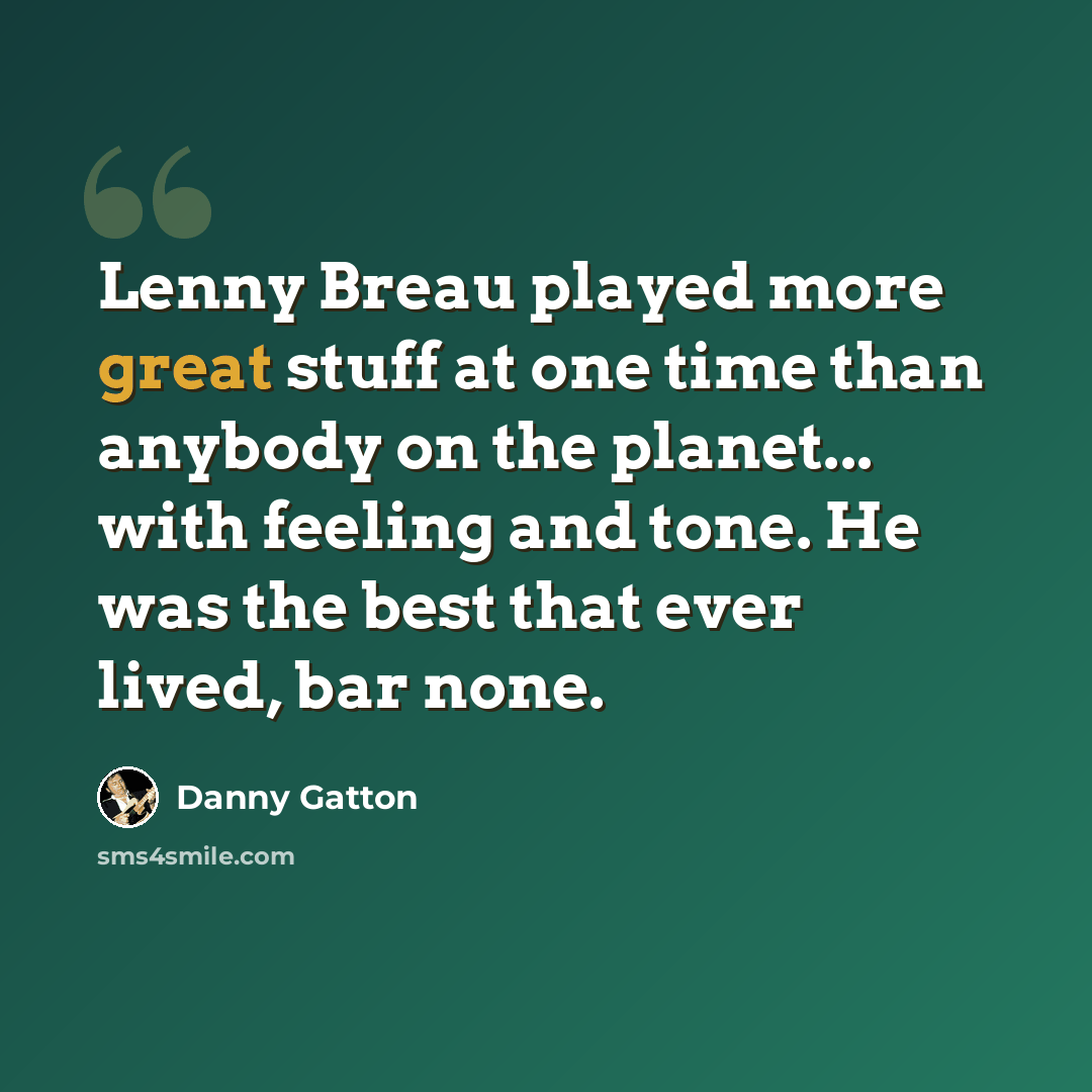 “Lenny Breau played more great stuff at one time than anybody on the planet... with feeling and tone. He was the best that ever lived, bar none.” quote by Danny Gatton