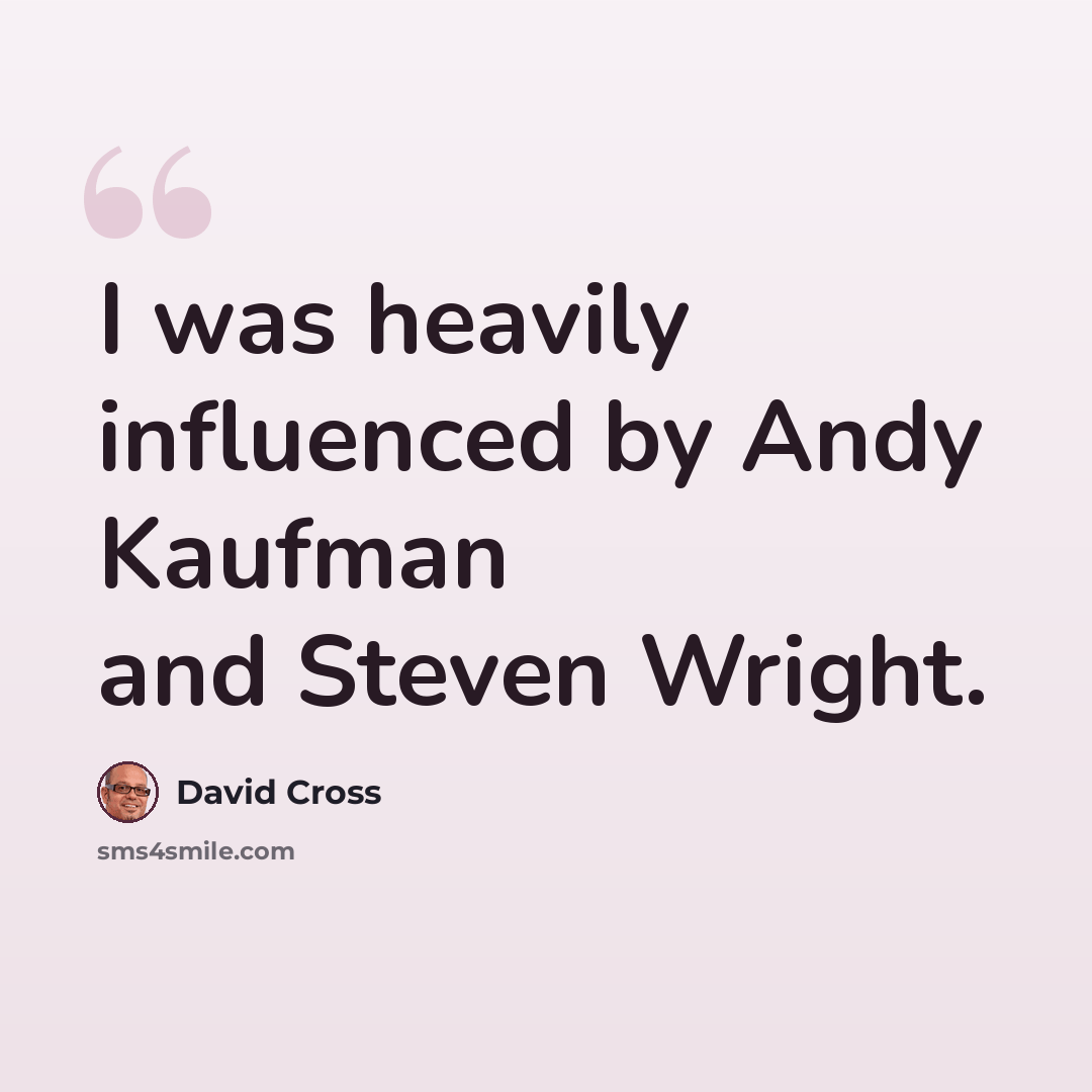 “I was heavily influenced by Andy Kaufman and Steven Wright.” quote by David Cross
