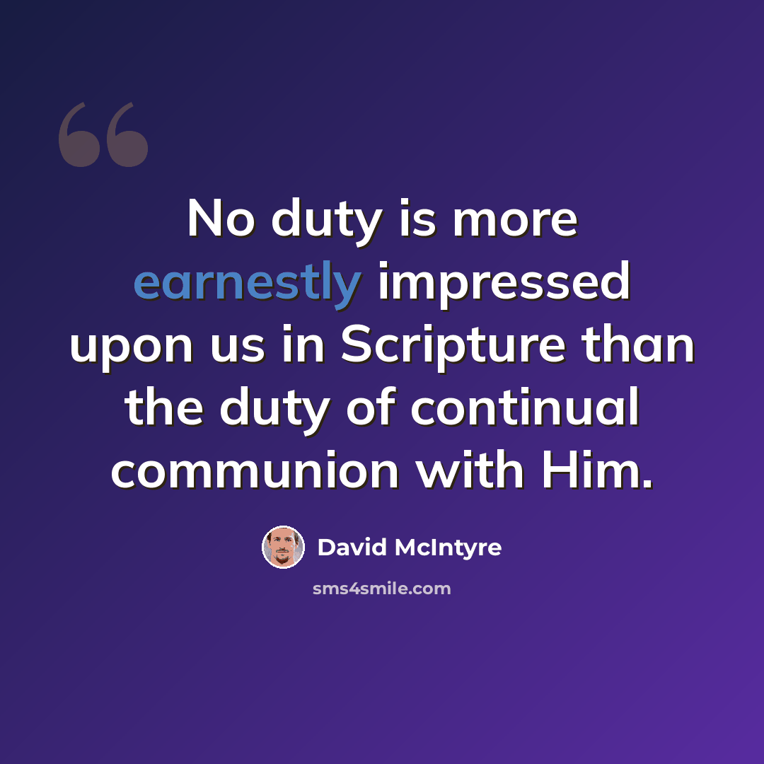 “No duty is more earnestly impressed upon us in Scripture than the duty of continual communion with Him.” quote by David McIntyre