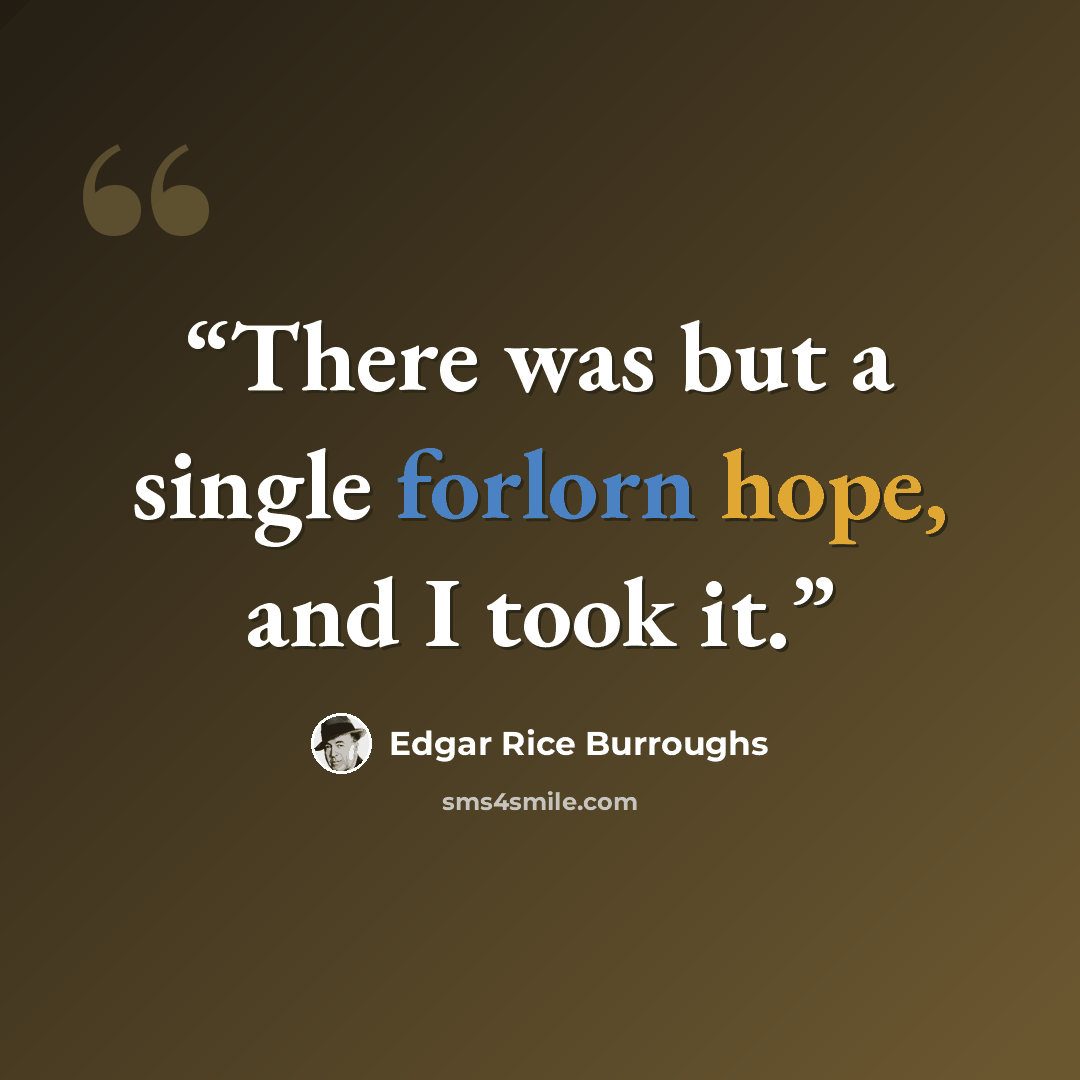 “There was but a single forlorn hope, and I took it.” quote by Edgar Rice Burroughs