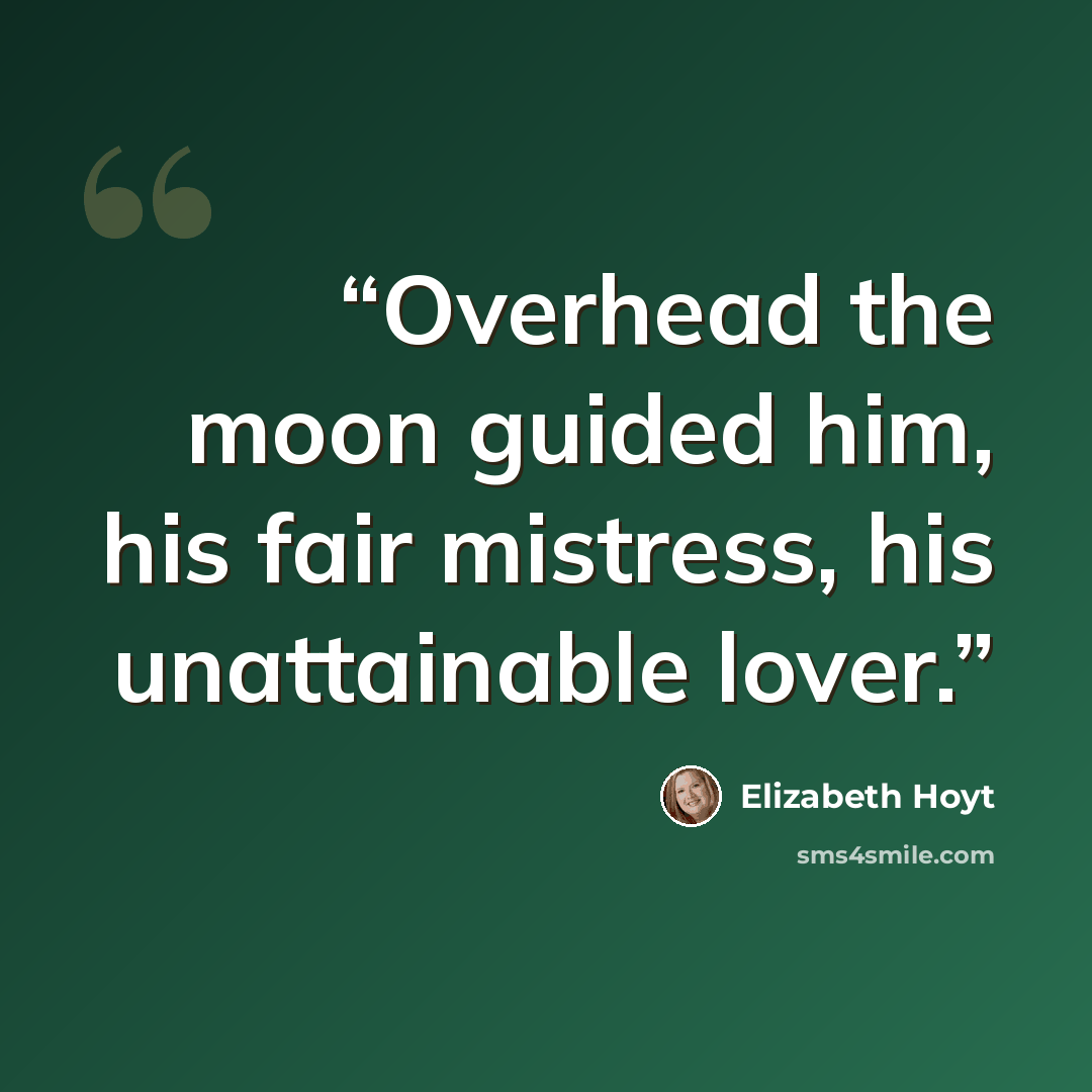 “Overhead the moon guided him, his fair mistress, his unattainable lover.” quote by Elizabeth Hoyt