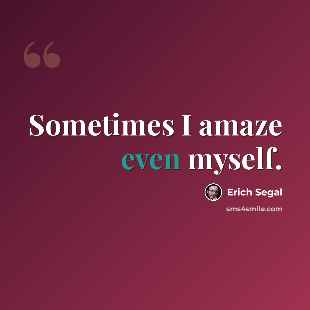 “Sometimes I amaze even myself.” quote by Erich Segal