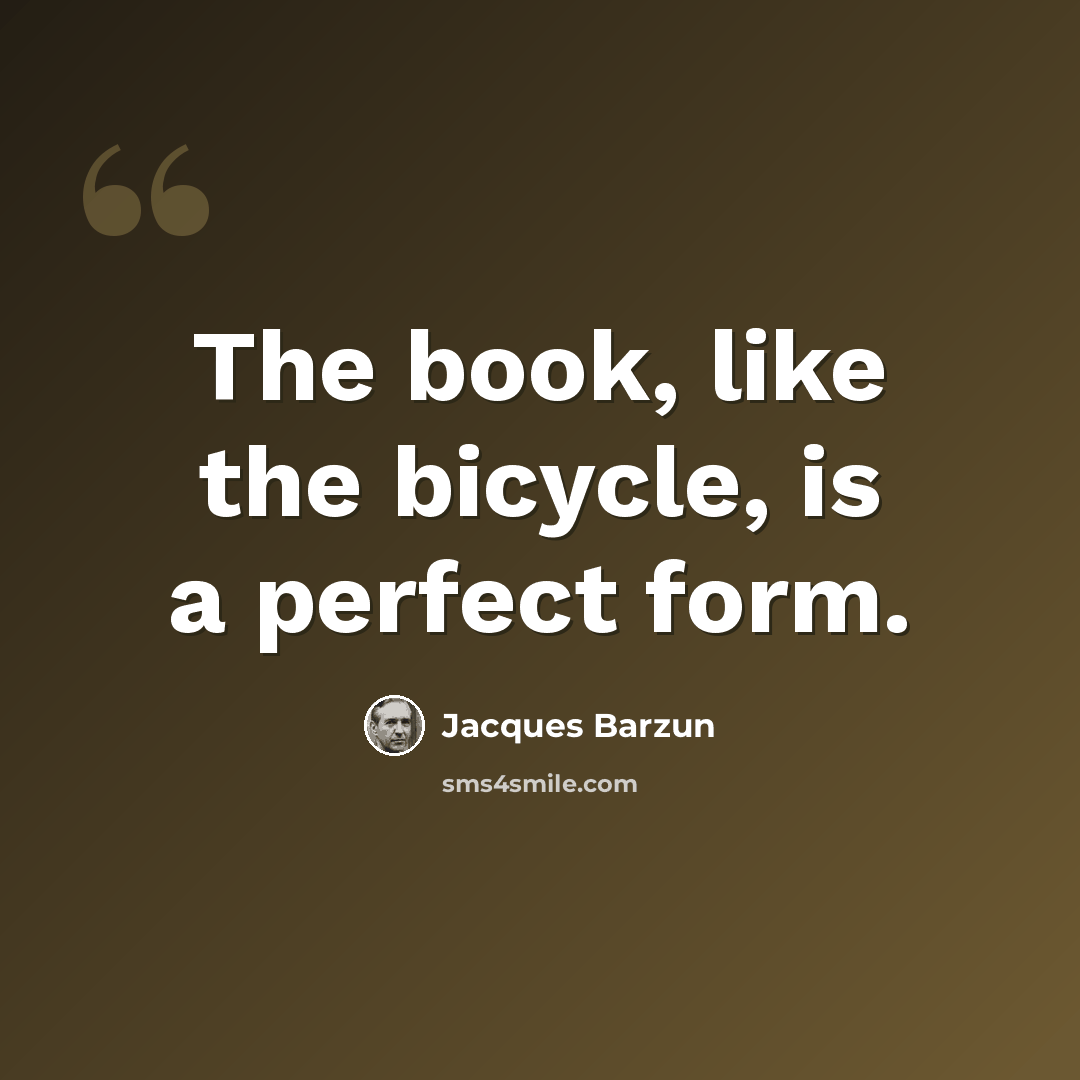 “The book, like the bicycle, is a perfect form.” quote by Jacques Barzun
