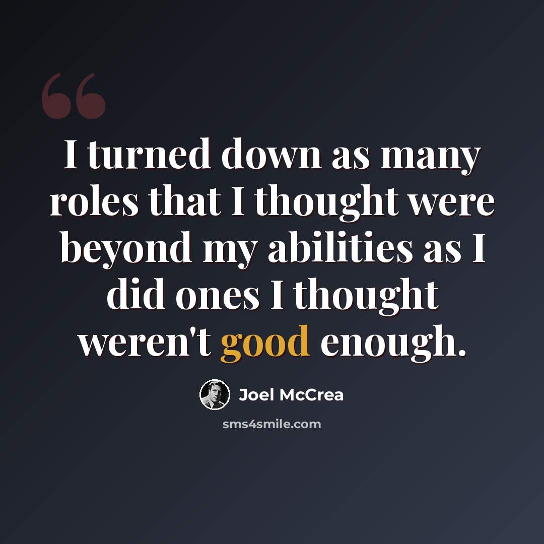 “I turned down as many roles that I thought were beyond my abilities as I did ones I thought weren't good enough.” quote by Joel McCrea