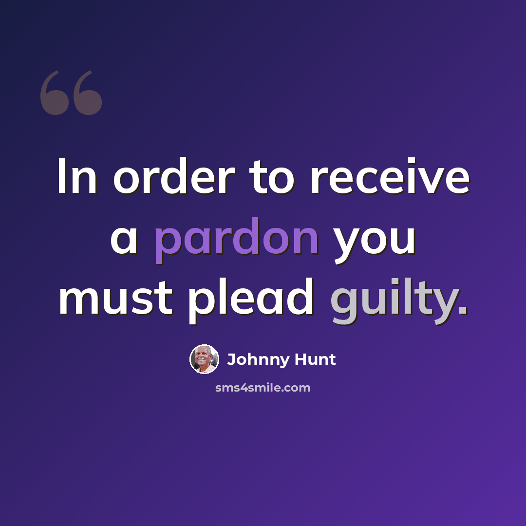 “In order to receive a pardon you must plead guilty.” quote by Johnny Hunt