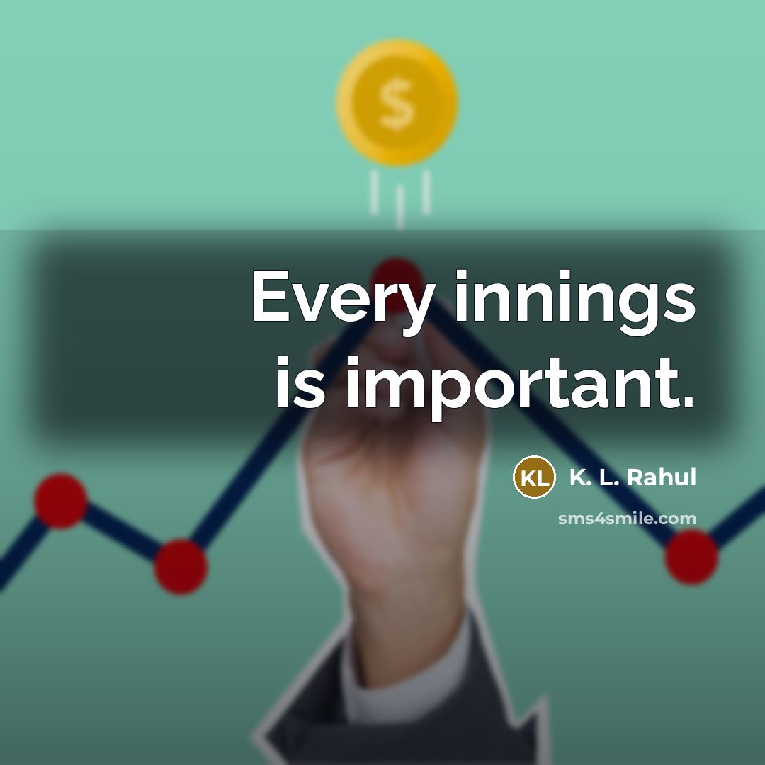 “Every innings is important.” quote by K. L. Rahul