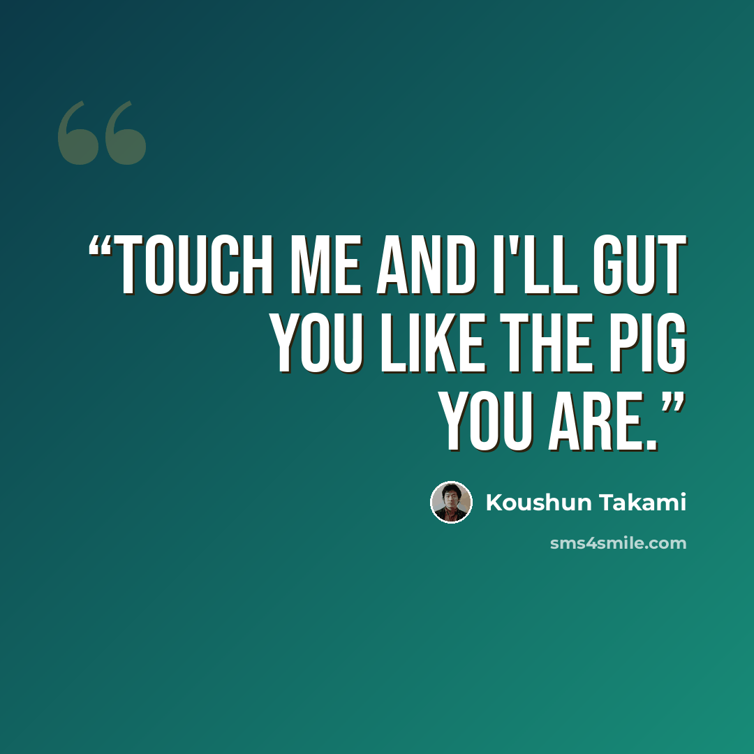 “Touch me and I'll gut you like the pig you are.” quote by Koushun Takami