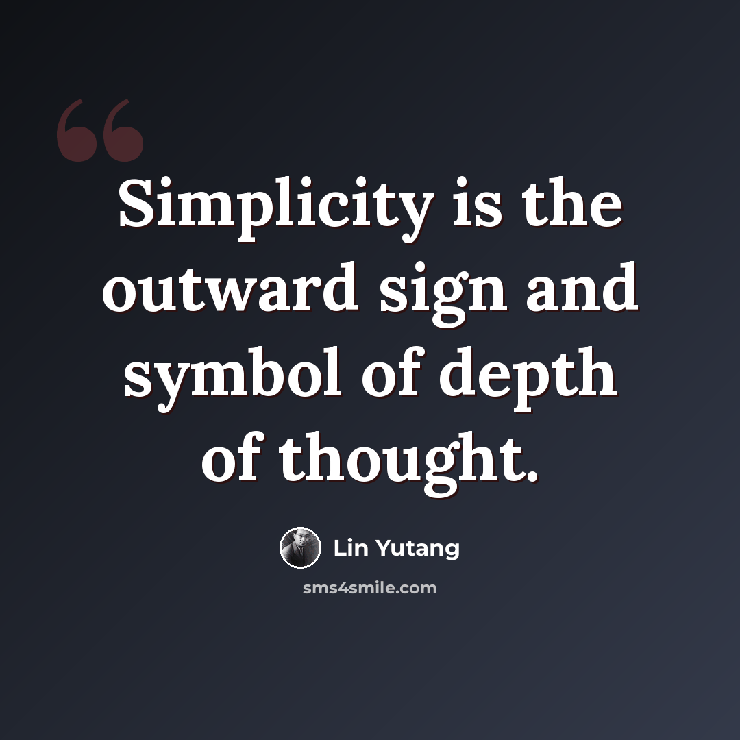 “Simplicity is the outward sign and symbol of depth of thought.” quote by Lin Yutang