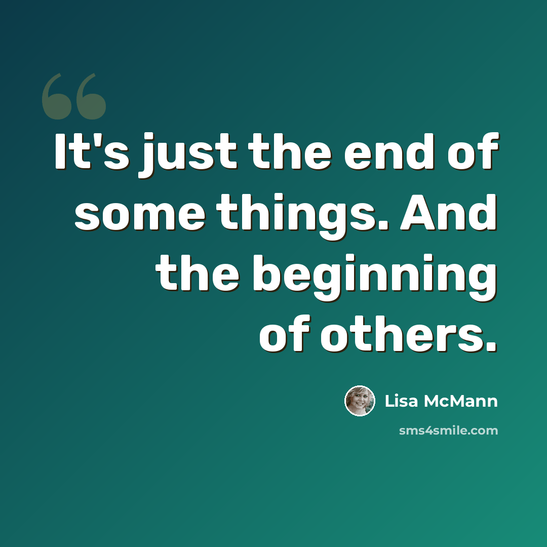 “It's just the end of some things. And the beginning of others.” quote by Lisa McMann