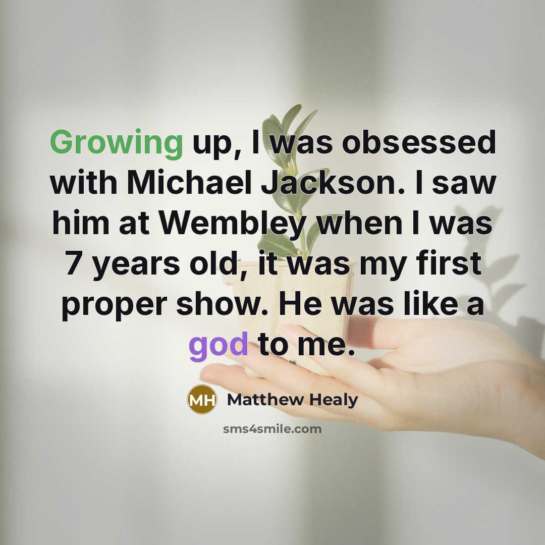 “Growing up, I was obsessed with Michael Jackson. I saw him at Wembley when I was 7 years old, it was my first proper show. He was like a god to me.” quote by Matthew Healy