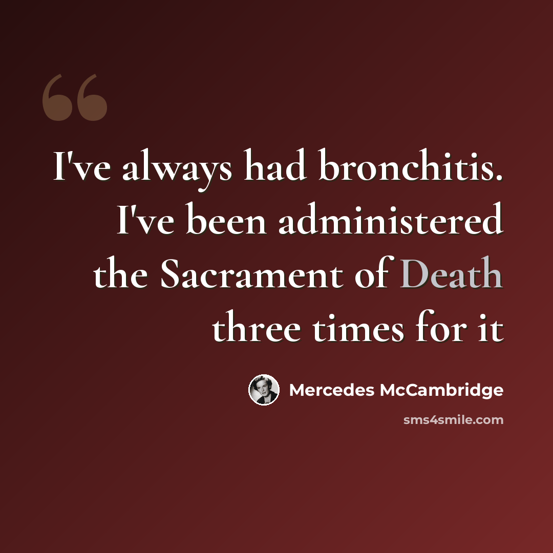 “I've always had bronchitis. I've been administered the Sacrament of Death three times for it” quote by Mercedes McCambridge