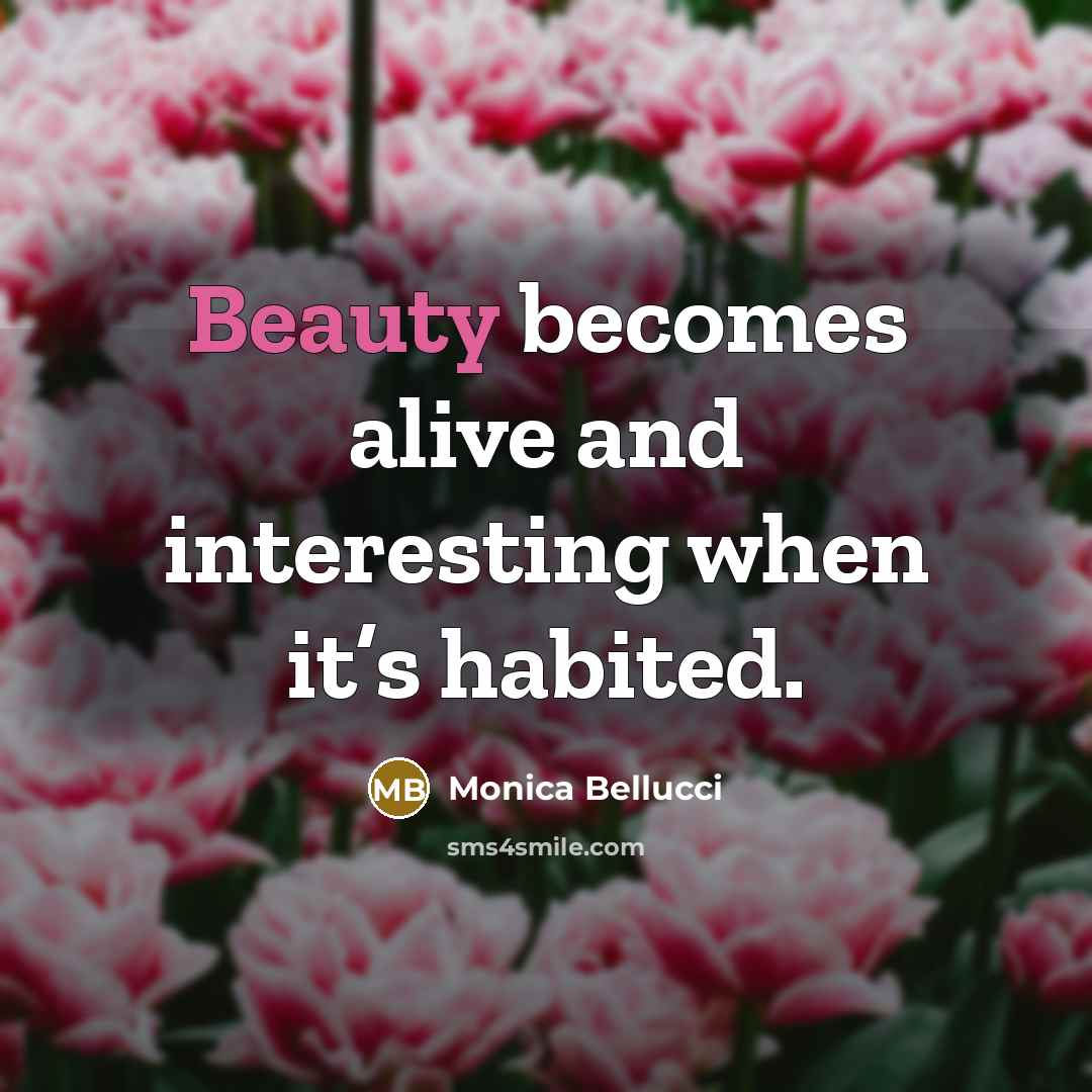 “Beauty becomes alive and interesting when it’s habited.” quote by Monica Bellucci