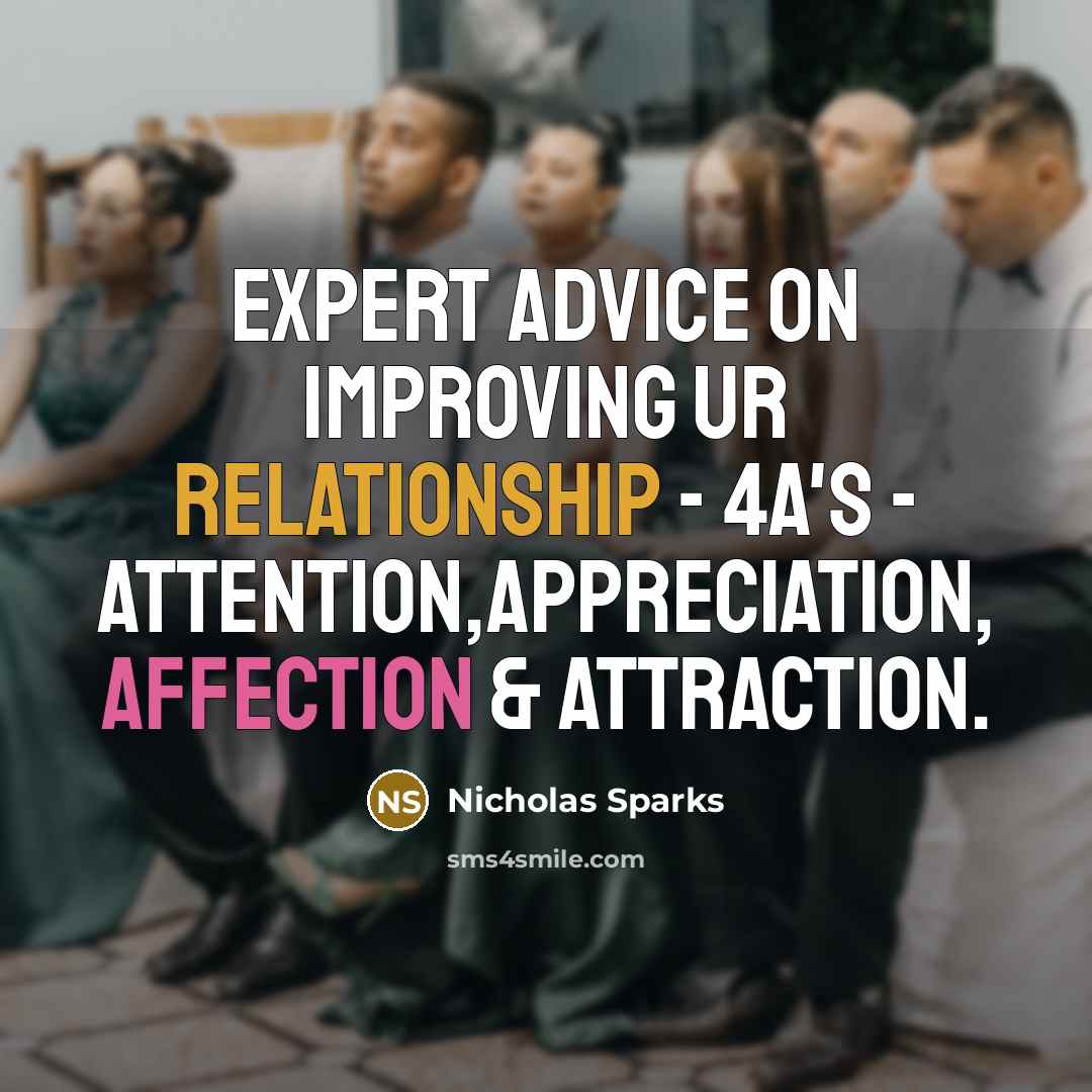 “Expert advice on improving ur relationship - 4A's - attention,appreciation, affection & attraction.” quote by Nicholas Sparks