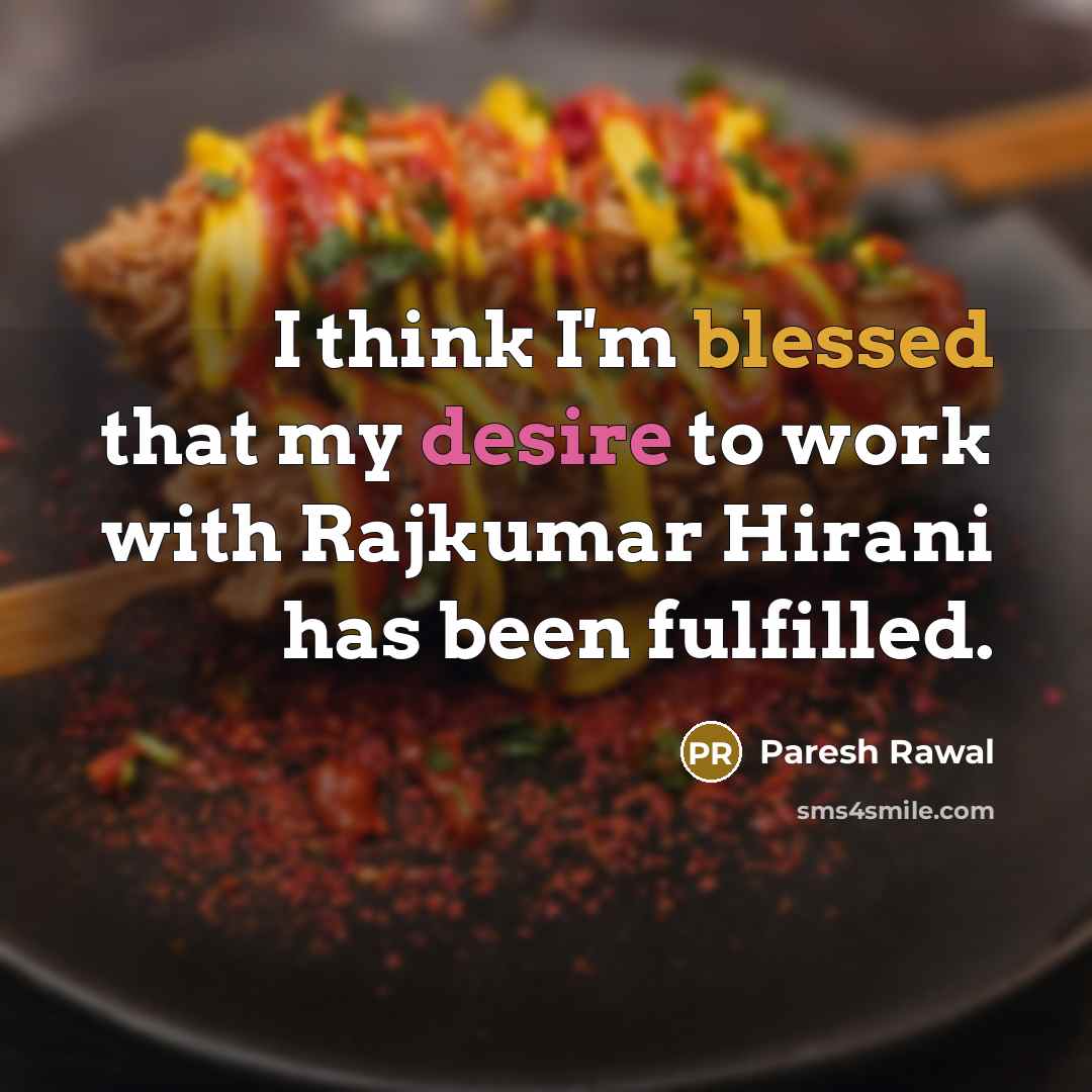 “I think I'm blessed that my desire to work with Rajkumar Hirani has been fulfilled.” quote by Paresh Rawal