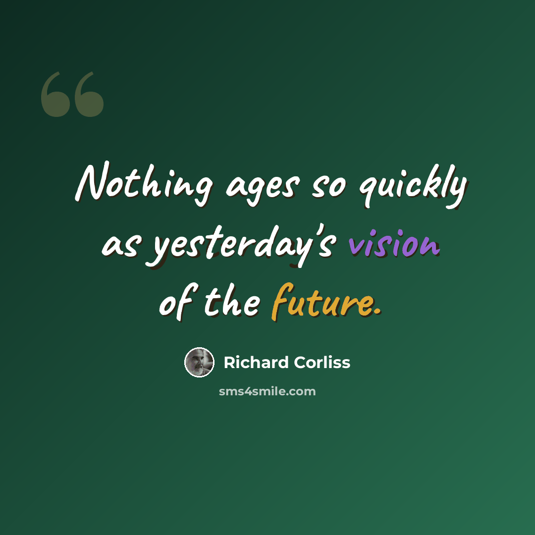 “Nothing ages so quickly as yesterday's vision of the future.” quote by Richard Corliss