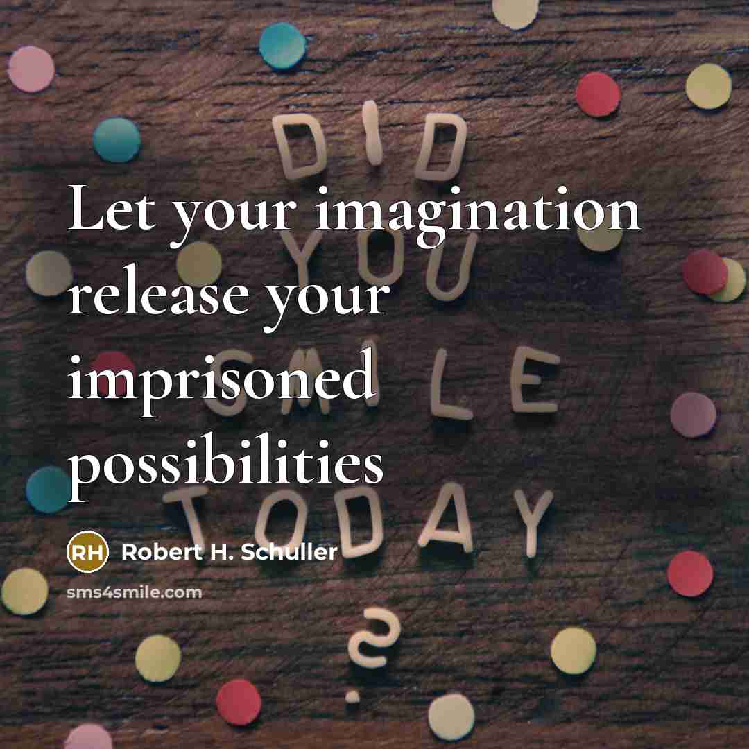 “Let your imagination release your imprisoned possibilities” quote by Robert H. Schuller
