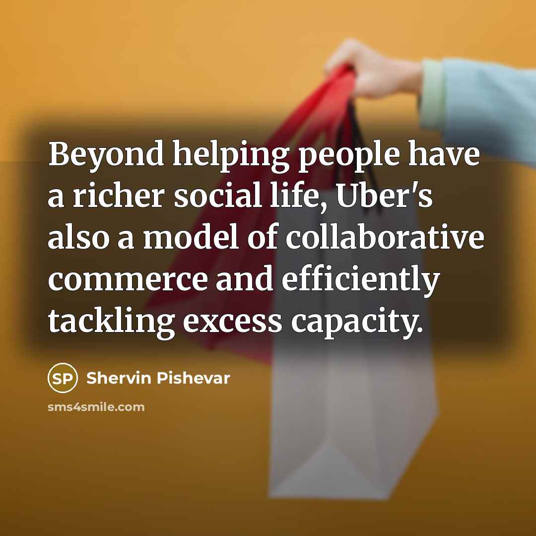 “Beyond helping people have a richer social life, Uber's also a model of collaborative commerce and efficiently tackling excess capacity.” quote by Shervin Pishevar