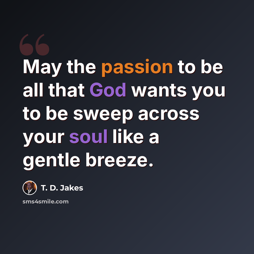 “May the passion to be all that God wants you to be sweep across your soul like a gentle breeze.” quote by T. D. Jakes