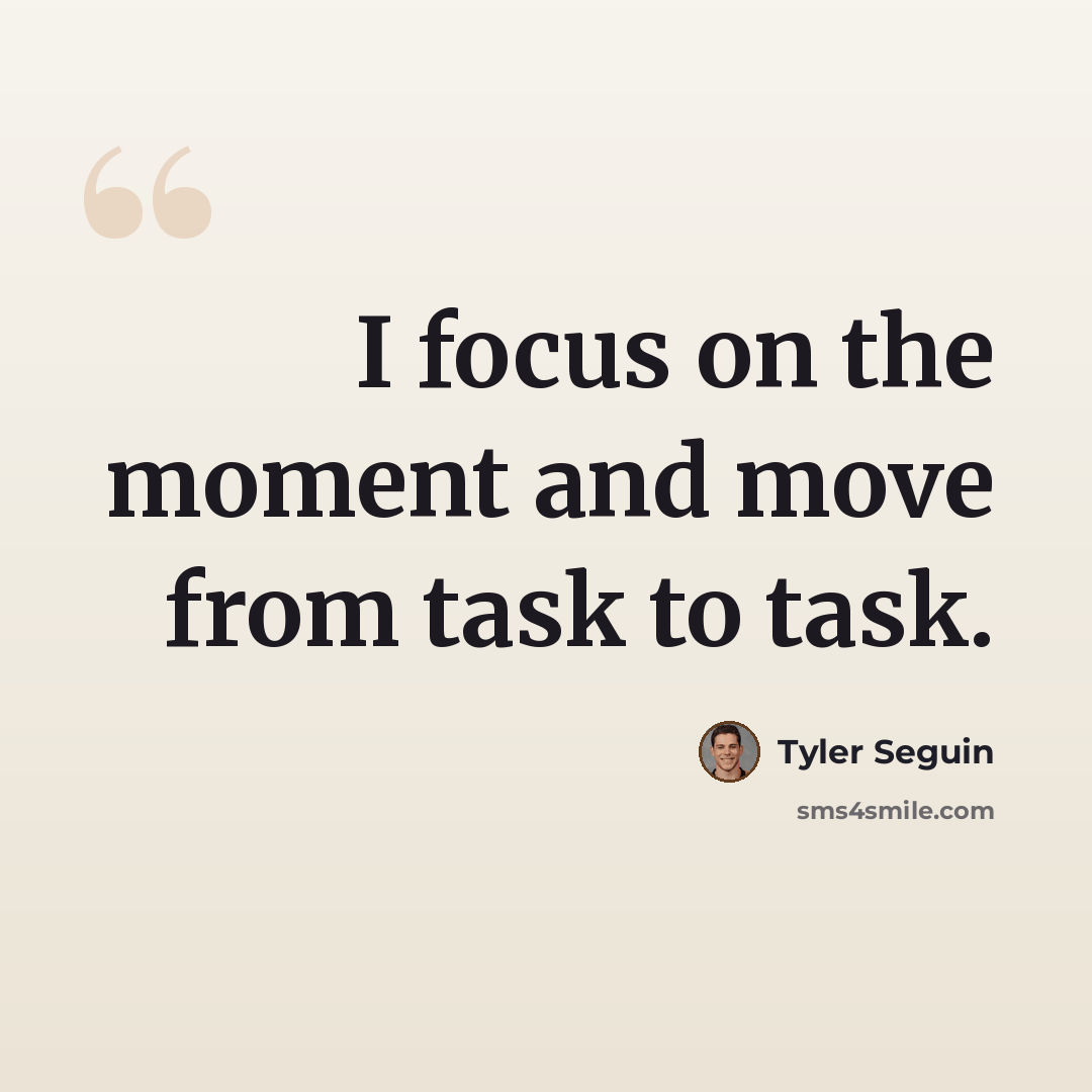 “I focus on the moment and move from task to task.” quote by Tyler Seguin