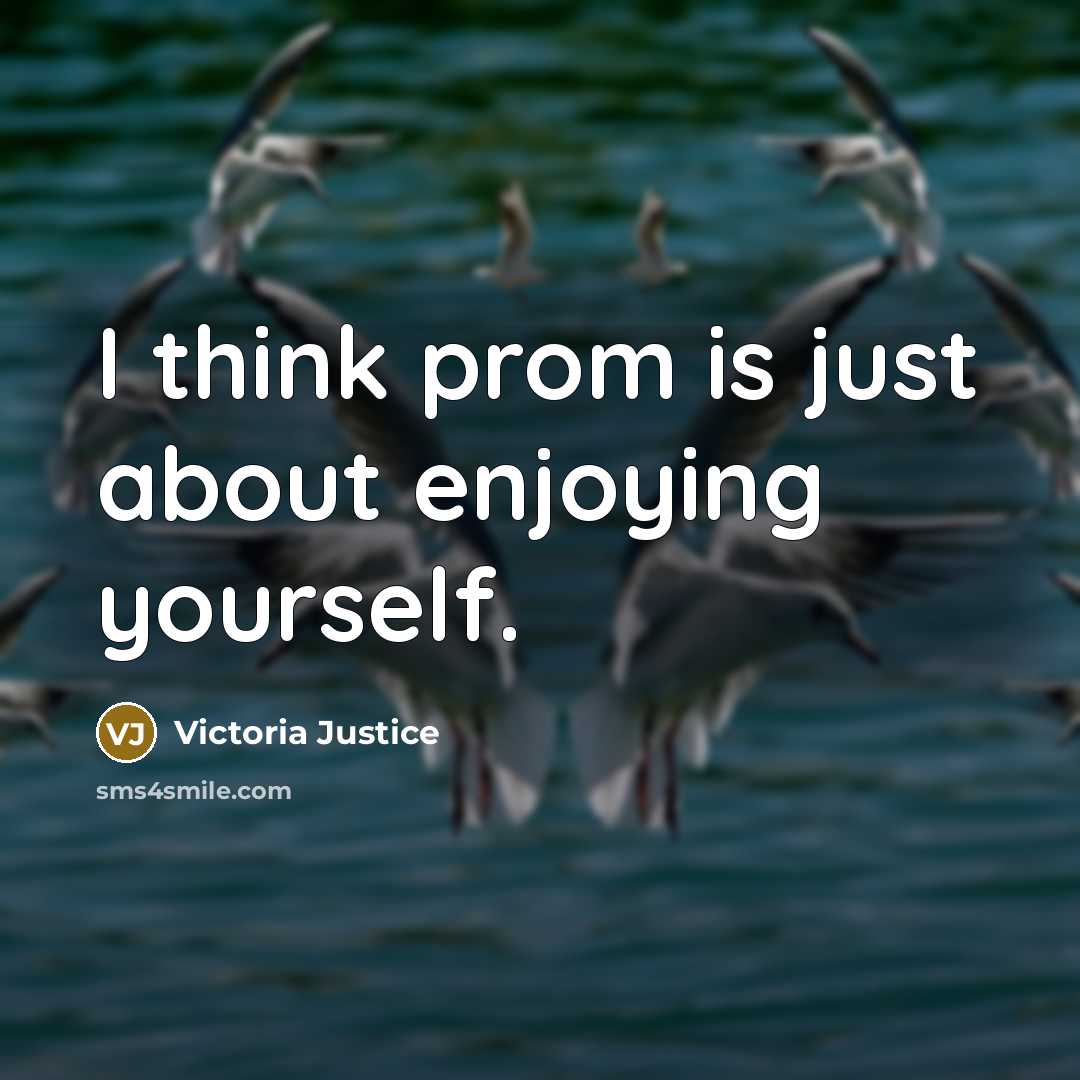 “I think prom is just about enjoying yourself.” quote by Victoria Justice