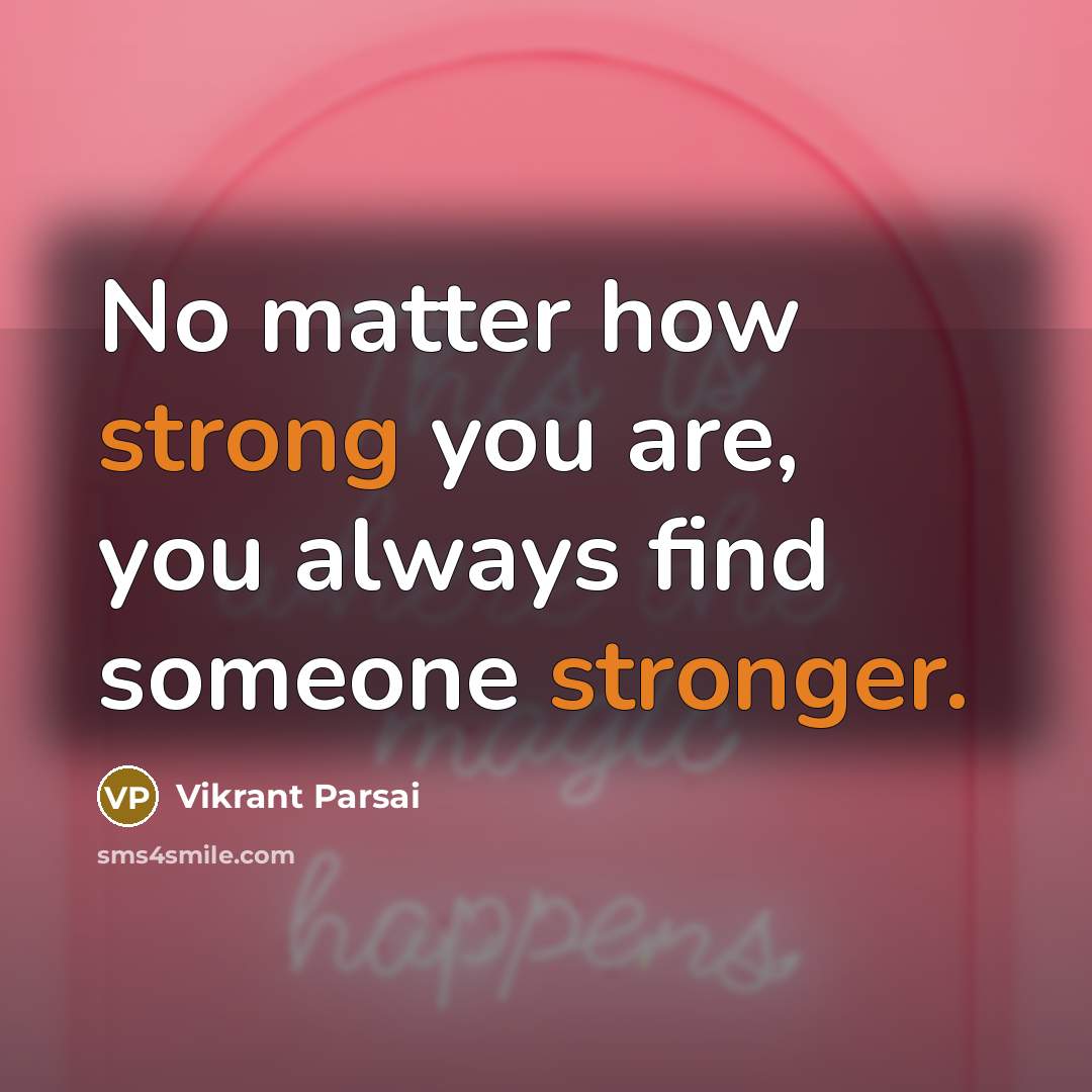 “No matter how strong you are, you always find someone stronger.” quote by Vikrant Parsai