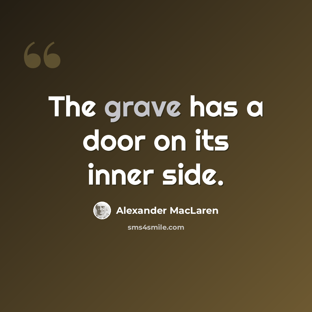 “The grave has a door on its inner side.” quote by Alexander MacLaren