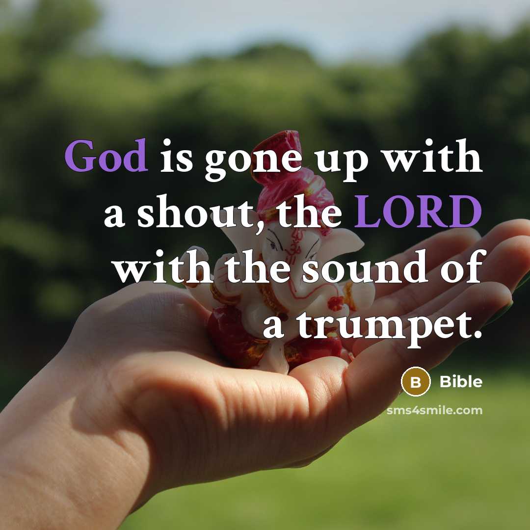 “God is gone up with a shout, the LORD with the sound of a trumpet.” quote by Bible