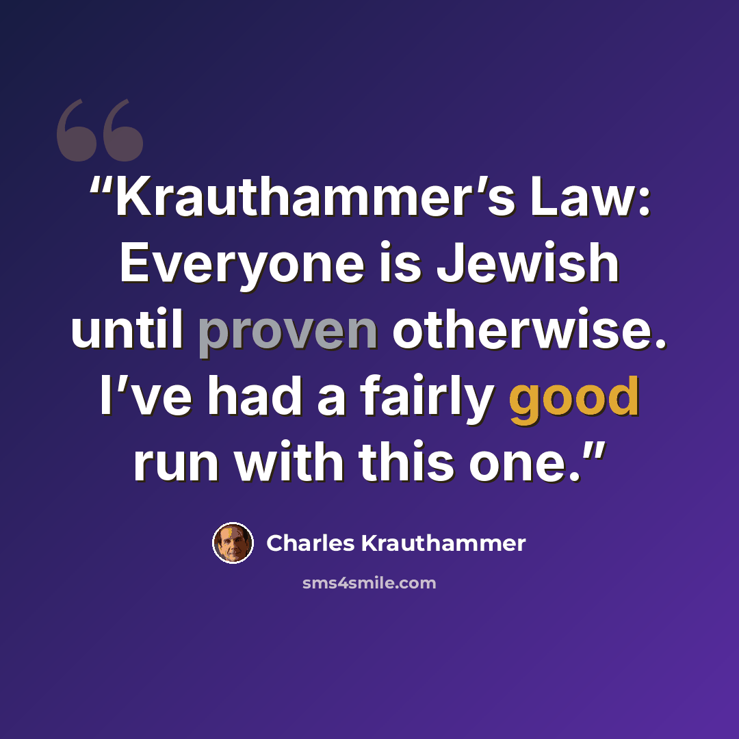 “Krauthammer’s Law: Everyone is Jewish until proven otherwise. I’ve had a fairly good run with this one.” quote by Charles Krauthammer
