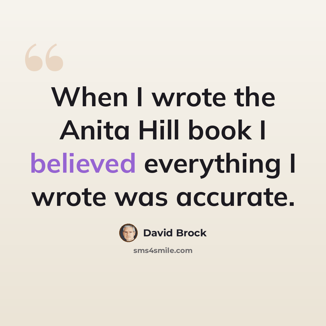 “When I wrote the Anita Hill book I believed everything I wrote was accurate.” quote by David Brock