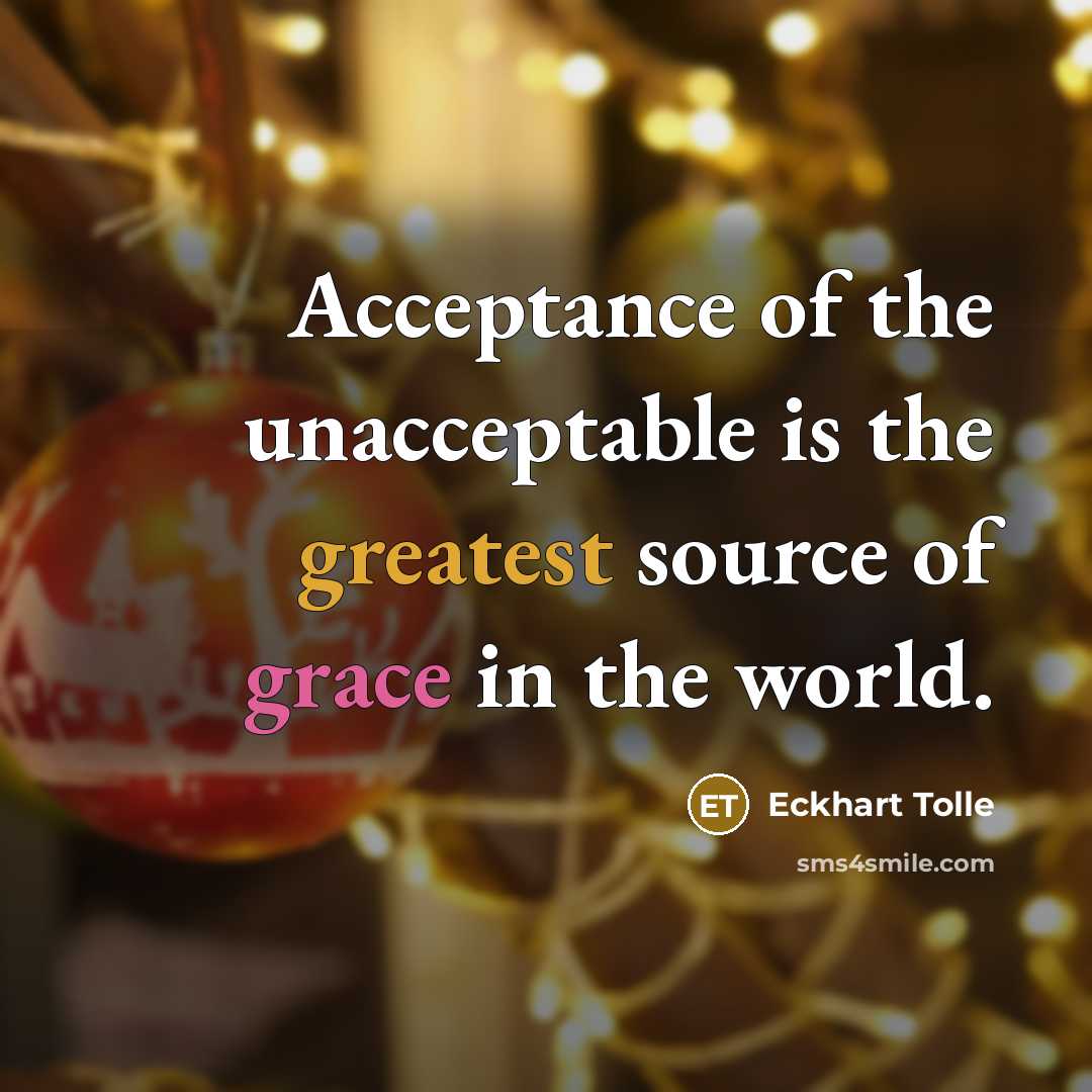 “Acceptance of the unacceptable is the greatest source of grace in the world.” quote by Eckhart Tolle