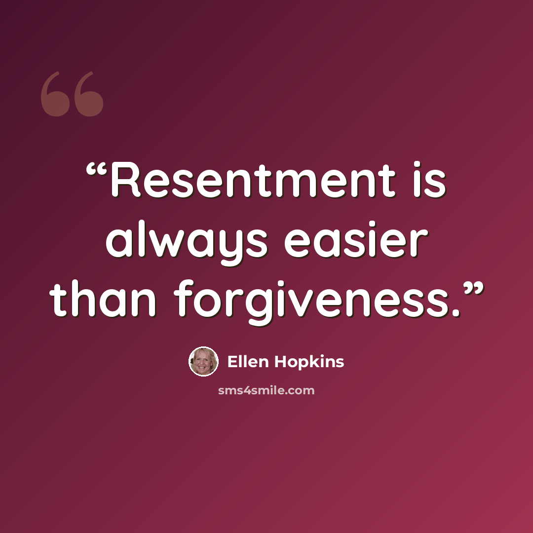 “Resentment is always easier than forgiveness.” quote by Ellen Hopkins