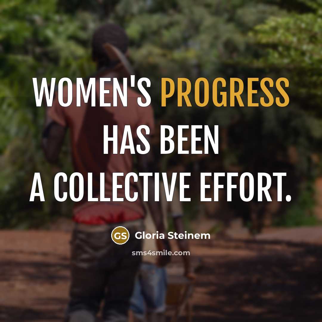 “Women's progress has been a collective effort.” quote by Gloria Steinem