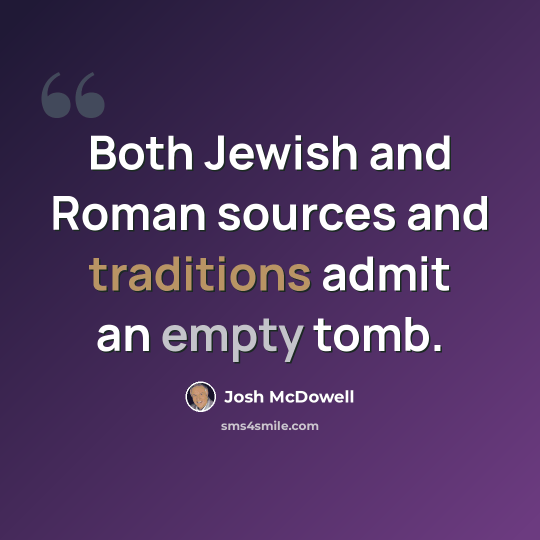“Both Jewish and Roman sources and traditions admit an empty tomb.” quote by Josh McDowell