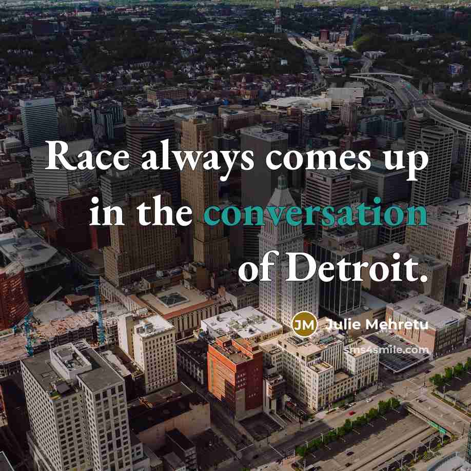 “Race always comes up in the conversation of Detroit.” quote by Julie Mehretu