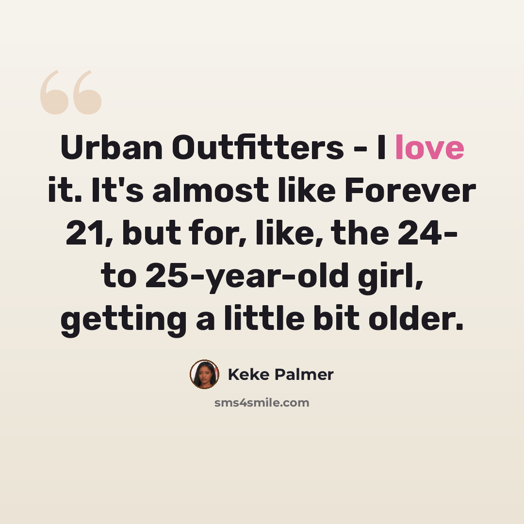 “Urban Outfitters - I love it. It's almost like Forever 21, but for, like, the 24- to 25-year-old girl, getting a little bit older.” quote by Keke Palmer