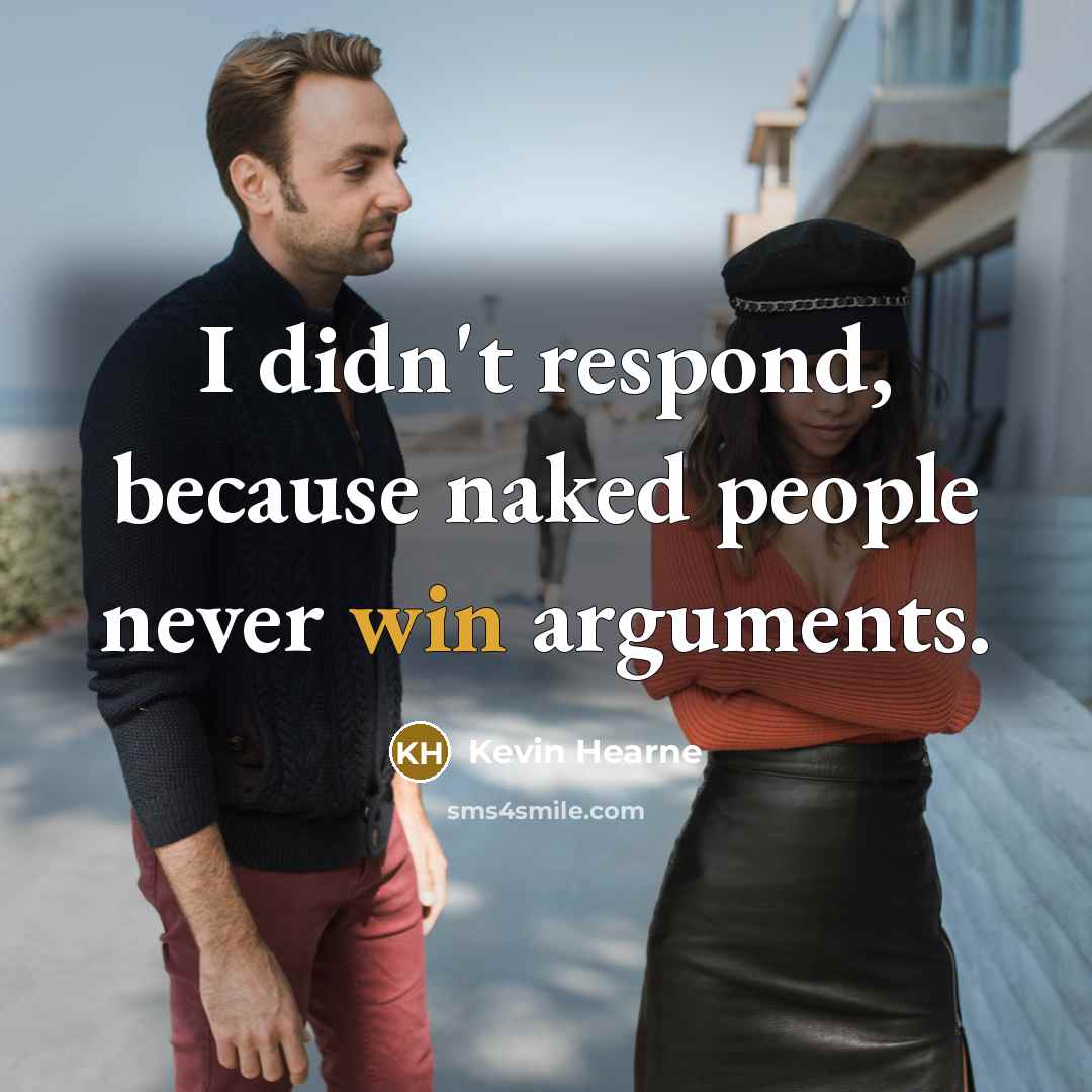 “I didn't respond, because naked people never win arguments.” quote by Kevin Hearne
