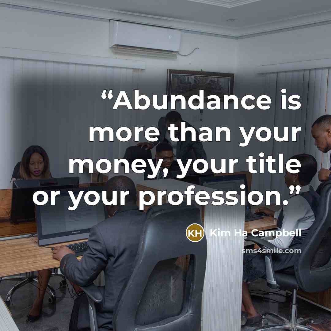 “Abundance is more than your money, your title or your profession.” quote by Kim Ha Campbell