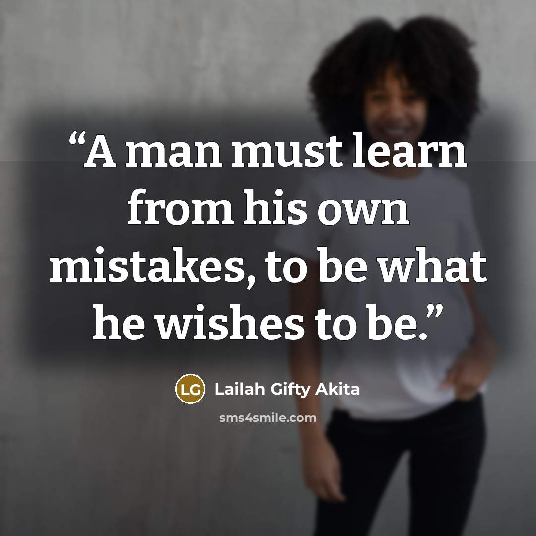 “A man must learn from his own mistakes, to be what he wishes to be.” quote by Lailah Gifty Akita