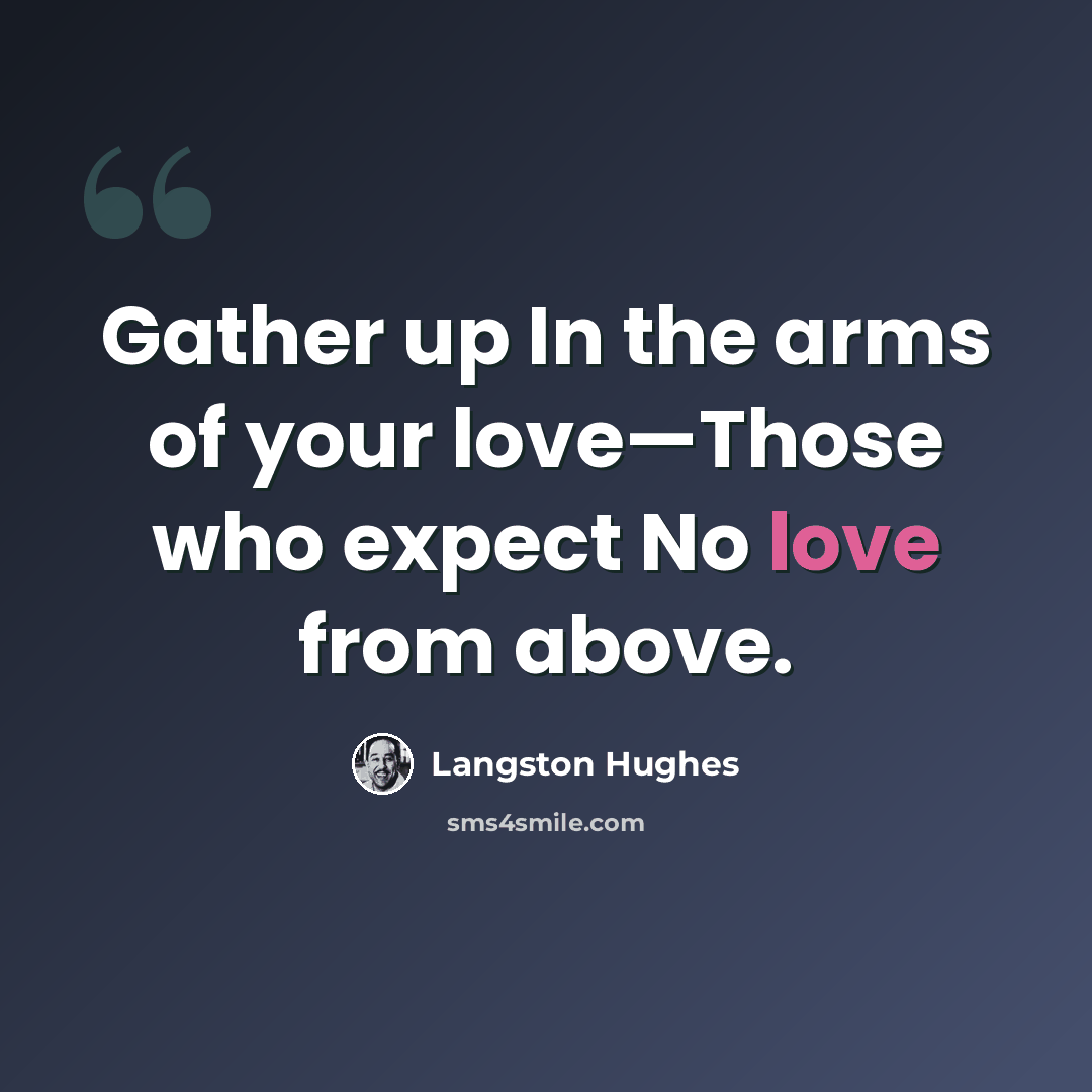 “Gather up In the arms of your love—Those who expect No love from above.” quote by Langston Hughes