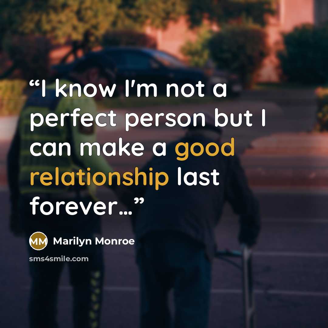 “I know I'm not a perfect person but I can make a good relationship last forever…” quote by Marilyn Monroe