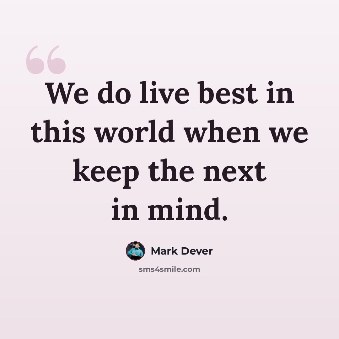 “We do live best in this world when we keep the next in mind.” quote by Mark Dever