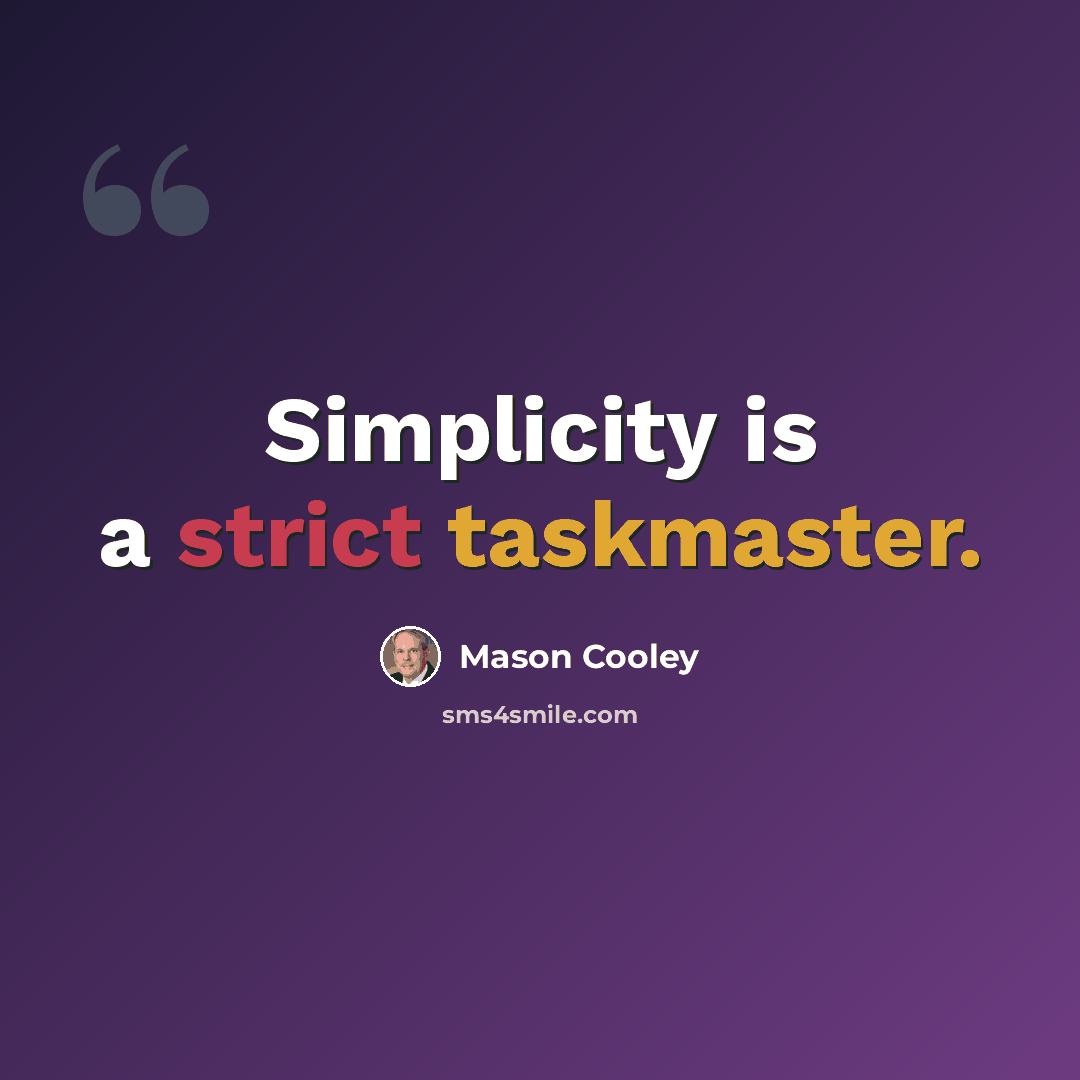 “Simplicity is a strict taskmaster.” quote by Mason Cooley