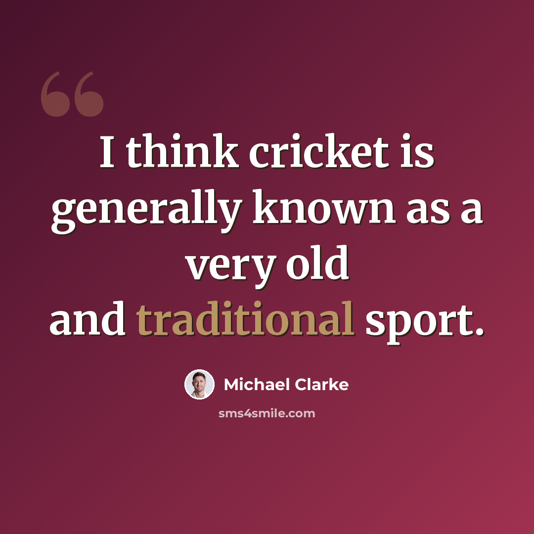 “I think cricket is generally known as a very old and traditional sport.” quote by Michael Clarke