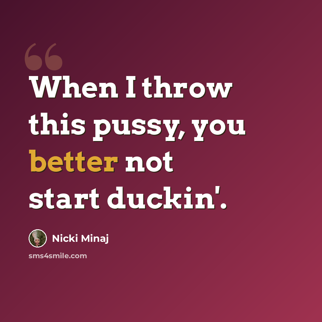 “When I throw this pussy, you better not start duckin'.” quote by Nicki Minaj