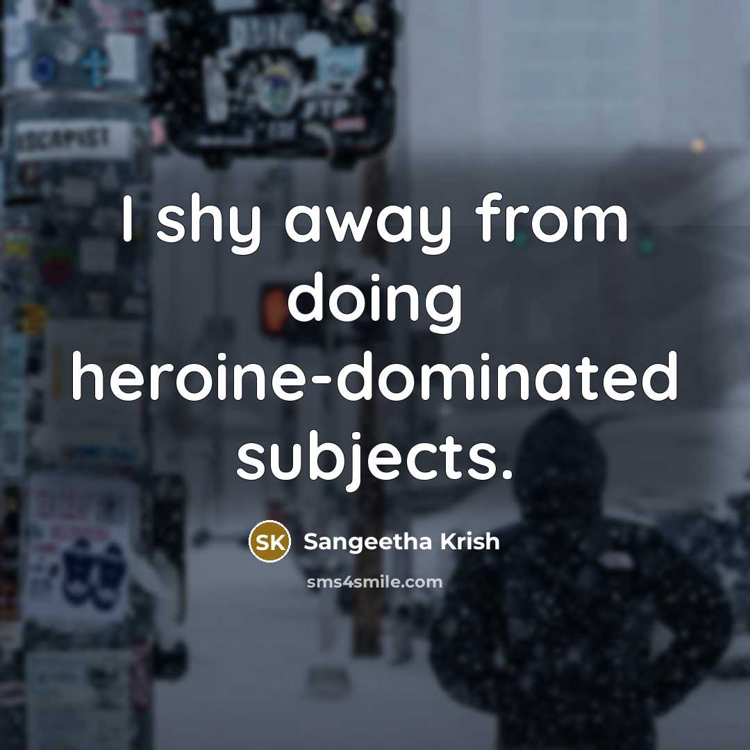 “I shy away from doing heroine-dominated subjects.” quote by Sangeetha Krish