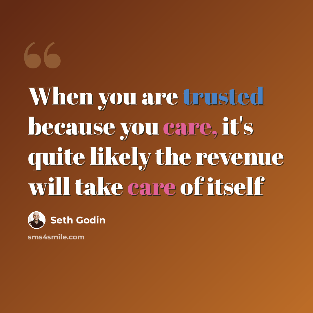 “When you are trusted because you care, it's quite likely the revenue will take care of itself” quote by Seth Godin