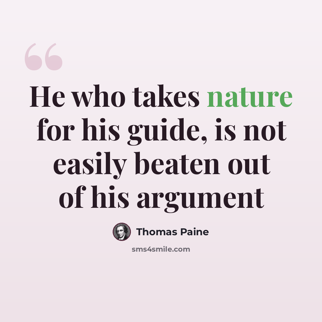 “He who takes nature for his guide, is not easily beaten out of his argument” quote by Thomas Paine
